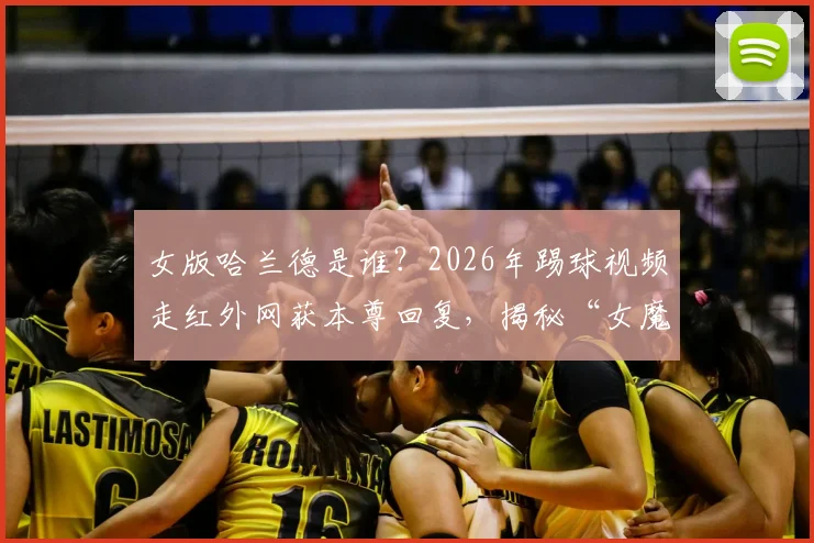 女版哈兰德是谁？2026年踢球视频走红外网获本尊回复，揭秘“女魔人”走红全过程