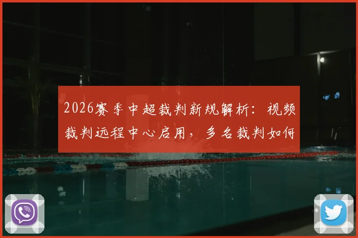 2026赛季中超裁判新规解析:视频裁判远程中心启用,多名裁判如何高效执法两场比赛?